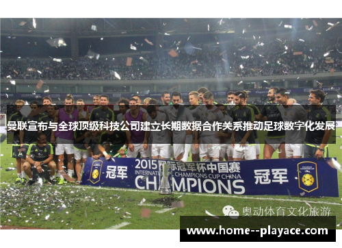 曼联宣布与全球顶级科技公司建立长期数据合作关系推动足球数字化发展
