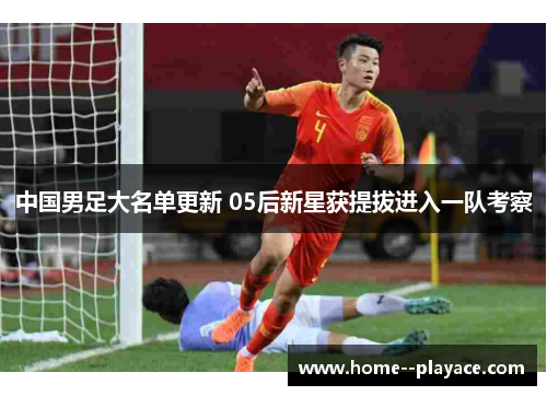 中国男足大名单更新 05后新星获提拔进入一队考察